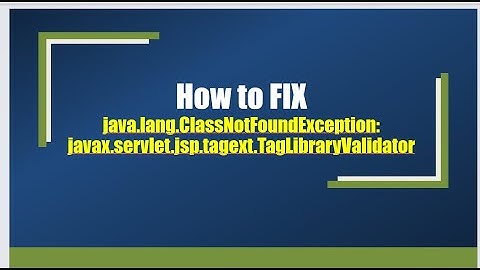 How to FIX  java.lang.ClassNotFoundException: javax.servlet.jsp.tagext.TagLibraryValidator