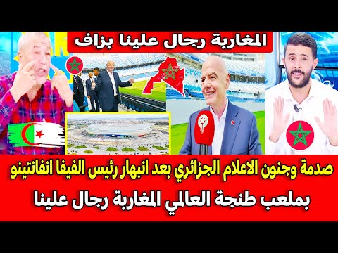 صدمة وجنون الاعلام الجزائري بعد انبهار رئيس الفيفا انفانتينو بملعب طنجة العالمي المغاربة رجال علينا