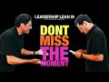 LEADERSHIP LEAN IN | DONT MISS THE MOMENT | CHAD VEACH