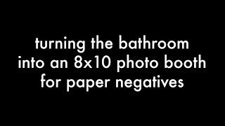 Converting your bathroom into an 8x10 camera and darkroom for paper negatives