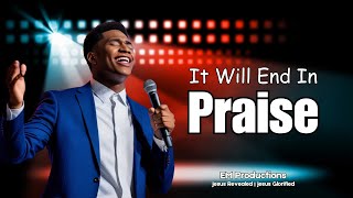 It Will End in Praise | Uplifting Gospel Worship Song of Hope and Victory