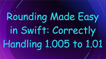 Rounding Made Easy in Swift: Correctly Handling 1.005 to 1.01