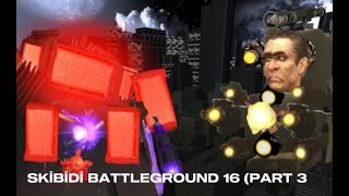 Skibidi Battleground 16 (Part 3)