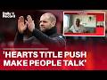 Robbie Neilson on Hearts’ title push make people across Europe talk about Scottish football again