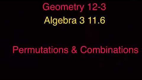 Video Notes: 11.6 or 12-3 Permutations & Combinations
