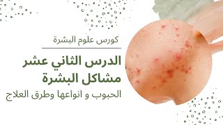 كورس علوم البشرة | الدرس الثاني عشر | الحبوب | انواع الحبوب وطريق علاجها المثالية