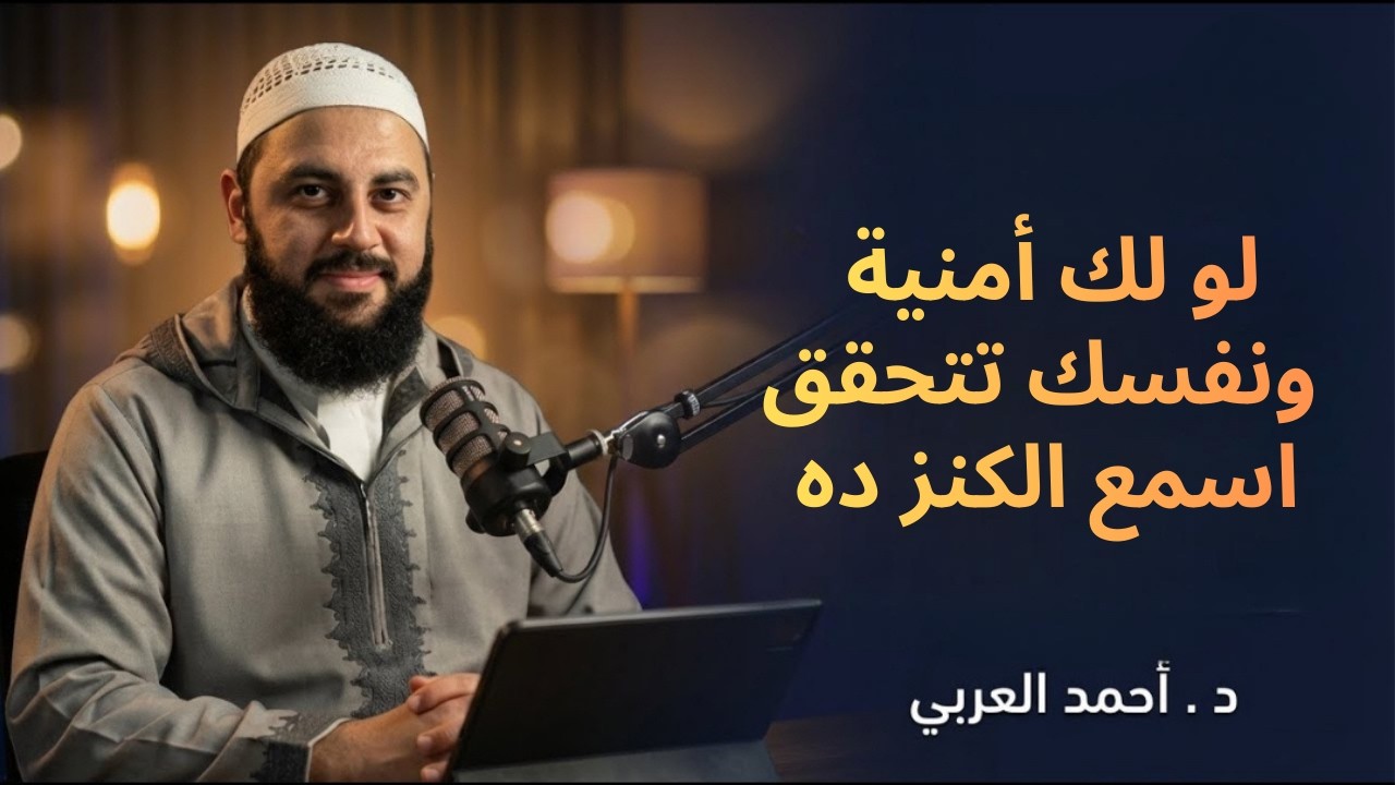 لو لك أمنية ونفسك تتحقق، حاجاتك المستحيلة سيحققها لك الله , اسمع الكنز دا د . أحمد العربي