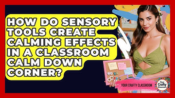 How Do Sensory Tools Create Calming Effects In A Classroom Calm Down Corner? - Your Crafty Classroom
