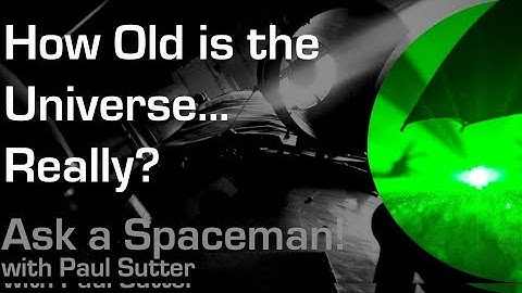 How Old is the Universe...Really? - Ask a Spaceman!