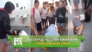 Xử lý vụ 2 nữ sinh đánh bạn trong nhà vệ sinh | VTC16