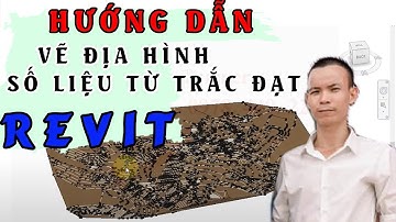 Hướng dẫn vẽ  địa hình trong Revit số liệu từ kỹ sư trắc đạt | Hướng dẫn vẽ địa hình trong revit