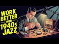 Work Better With 1940s Jazz A Vintage Focus Playlist Work Better With 1940s Jazz A Vintage Focus Playlist