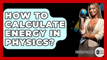 How To Calculate Energy In Physics? - Physics Frontier