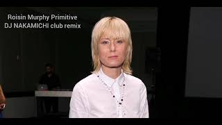 Roisin Murphy - Primitive DJ. NAKAMICHI club remix