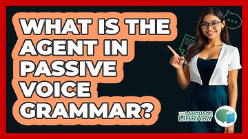What Is The Agent In Passive Voice Grammar? - The Language Library