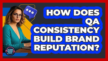 How Does QA Consistency Build Brand Reputation? - Customer Support Coach