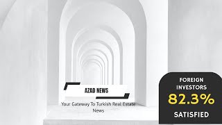 Foreign Investors Satisfaction In Turkey Real Estate Market| Azad News