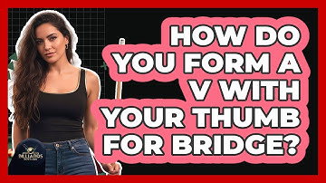 How Do You Form a V With Your Thumb for Bridge?