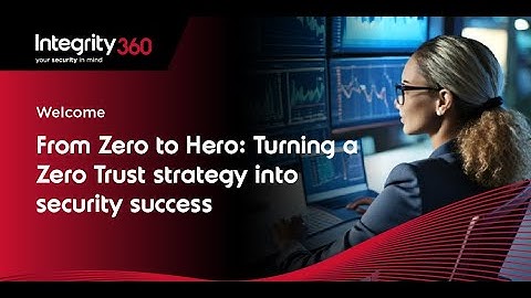 From Zero to Hero: Turning a Zero Trust strategy into security success