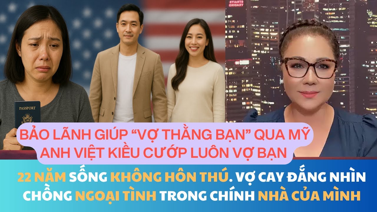 BẢO LÃNH GIÚP VỢ CỦA BẠN QUA MỸ RỒI CƯỚP LUÔN VỢ BẠN.22NĂM HÔNNHÂN VỢ CAY ĐẮNG NHÌN CHỒNG NGOẠI TÌNH