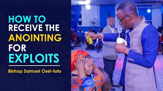 How to Receive The Anointing For Exploits - Bishop Samuel Samuel Osei-Tutu (Part 1)
