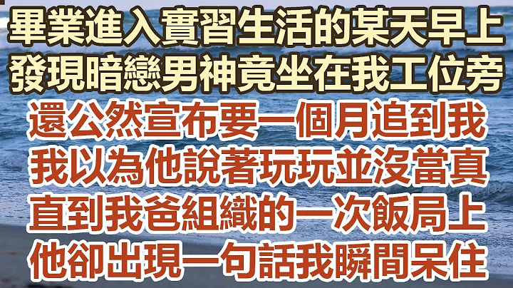 畢業進入實習生活的某天早上，發現暗戀男神竟坐在我工位旁，還公然宣布要一個月追到我，我以為他只是說著玩玩並沒當真，直到我爸組織的一次飯局上 ，他卻出現一句話我瞬間呆住#幸福敲門#生活經驗 #情感故事 - 天天要聞