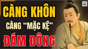 CỔ NHÂN DẠY - Tại sao CÀNG KHÔN càng mặc kệ “ĐÁM ĐÔNG” | Triết Lý Sống