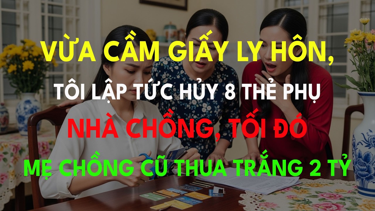 Vừa Cầm Giấy Ly Hôn, Tôi Lập Tức Hủy 8 Thẻ Phụ Nhà Chồng, Tối Đó Mẹ Chồng Cũ Thua Trắng 2 Tỷ