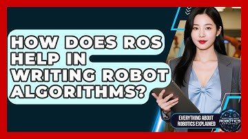 How Does ROS Help In Writing Robot Algorithms? - Everything About Robotics Explained