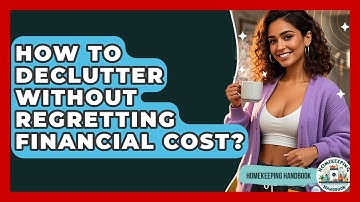 How To Declutter Without Regretting Financial Cost? - Homekeeping Handbook