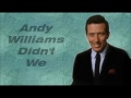 Andy Williams........Didn't We.