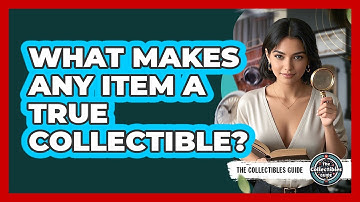 What Makes Any Item a True Collectible?