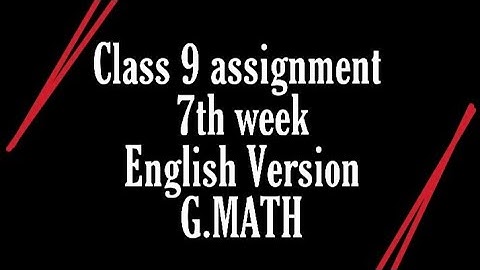 Class 9 General Math assignment(2021) 7th week for English Version
