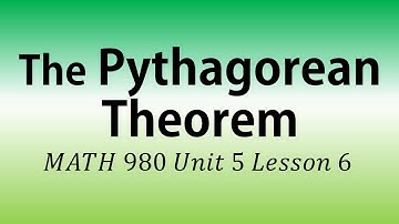 The Pythagorean Theorem (MATH 980 Unit 5 Lesson 6)