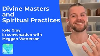 Kyle Gray &amp; Meggan Watterson | Divine Masters and Spiritual Practices