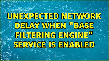Unexpected network delay when "Base Filtering Engine" service is enabled