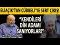 İHSAN ELİAÇIK'TAN CÜBBELİ AHMET'E SERT ÇIKIŞ! "KENDİLERİNİ DİN ADAMI SANIYORLAR!"