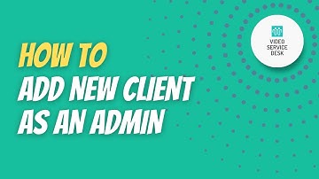 How to add NEW CLIENT as an admin in Video Service Desk