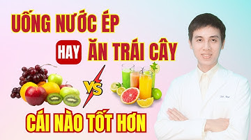 Uống Nước Ép Hay Nên Ăn Trái Cây - Cái Nào Tốt | Dược sĩ Đạt
