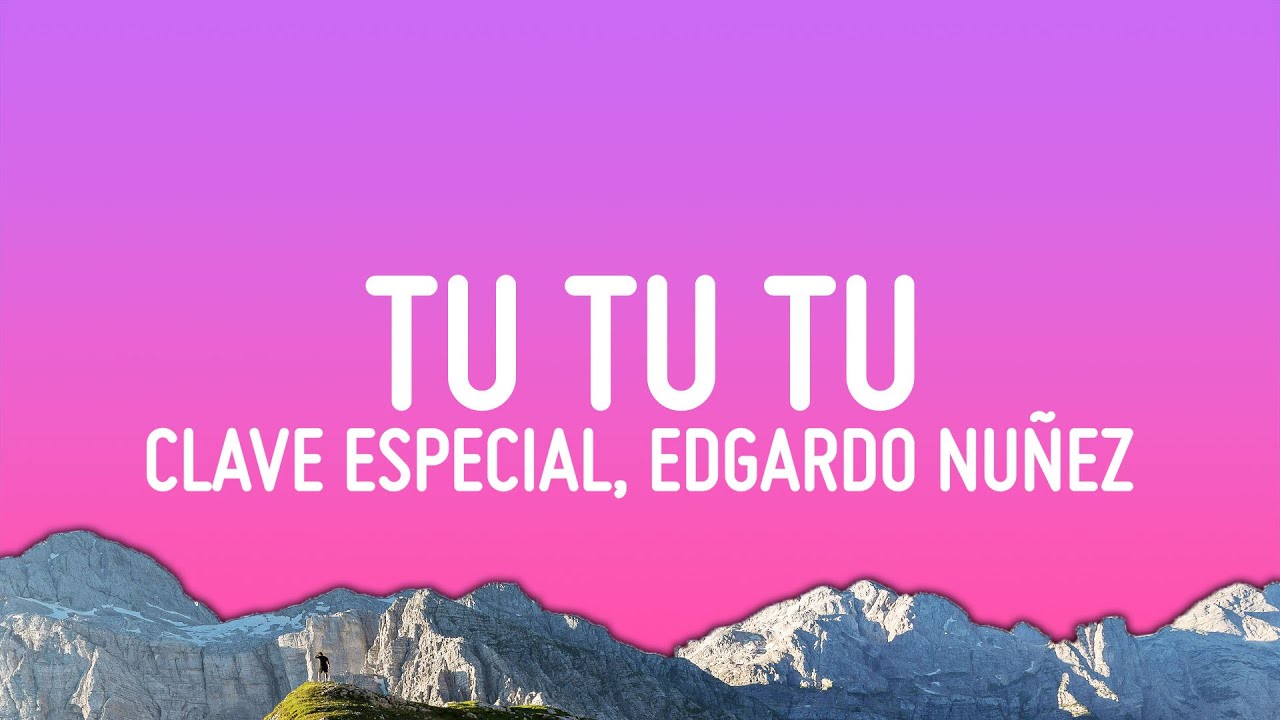 Clave Especial, Edgardo Nuñez - Tu Tu Tu (Letra/Lyrics) Clave Especial, Edgardo Nuñez - Tu Tu Tu (Letra/Lyrics)