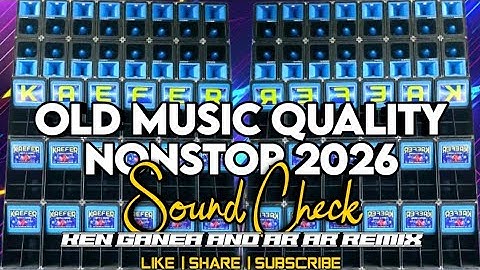 Old Music Quality Nonstop 2026 Sound Check - Ken Ganea And Dj Ar-Ar Of Passi Remix 