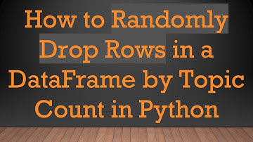 How to Randomly Drop Rows in a DataFrame by Topic Count in Python