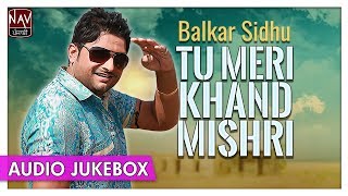 Tu Meri Khand Mishri | Best Of Balkar Sidhu Songs | Superhit Punjabi Songs | Priya Audio