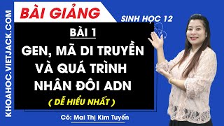 Gen, mã di truyền và quá trình nhân đôi ADN - Bài 1 - Sinh học 12 - Cô Kim Tuyến (DỄ HIỂU NHẤT)