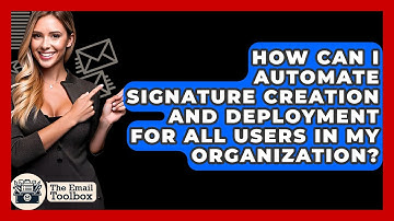 How Can I Automate Signature Creation And Deployment For All Users In My Organization?
