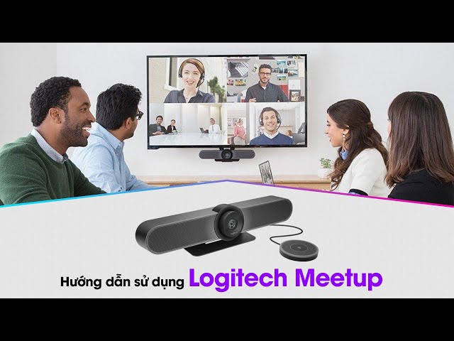 Hướng dẫn lắp đặt và sử dụng Logitech MeetUp chi tiết