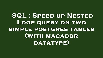 SQL : Speed up Nested Loop query on two simple postgres tables (with macaddr datatype)