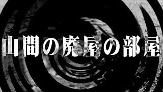 【怪談】山間の廃屋の部屋【朗読】