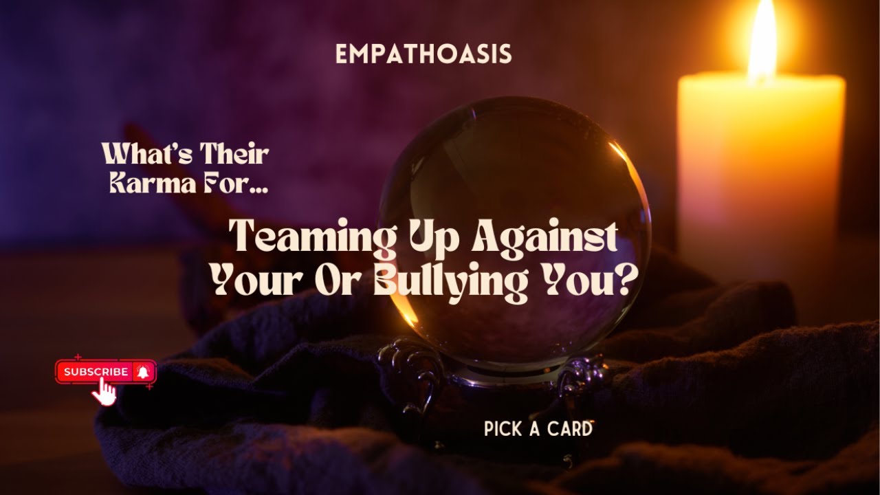 WHAT IS THEIR KARMA FOR TEAMING UP AGAINST YOU OR BULLYING YOU? (PICK A CARD)