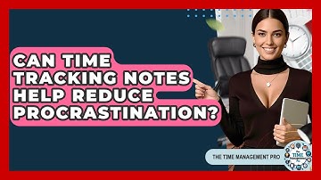Can Time Tracking Notes Help Reduce Procrastination? - The Time Management Pro